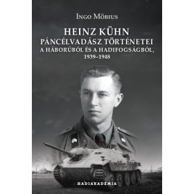   Ingo Möbius: Heinz Kühn páncélvadász történetei a háborúból és a hadifogságból, 1939-1948 - Hadiakadémia
