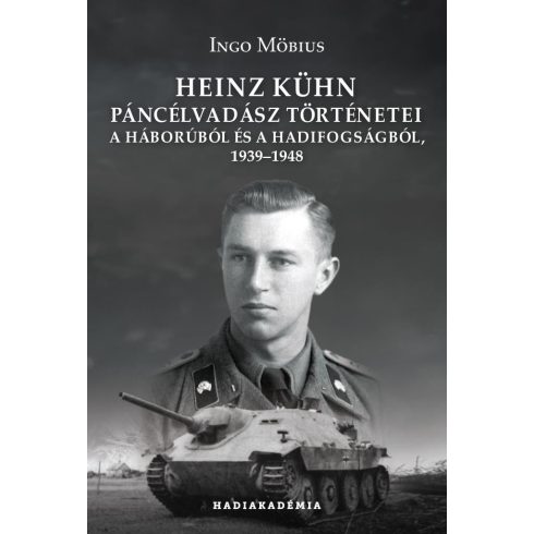 Előrendelhető: Ingo Möbius: Heinz Kühn páncélvadász történetei a háborúból és a hadifogságból, 1939-1948 - Hadiakadémia