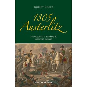   Robert Goetz: 1805 Austerlitz - Napóleon és a harmadik koalíció bukása - Hadiakadémia