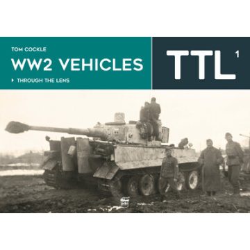   Tom Cockle: WW2 Vehicles Through the Lens Vol. 1 - Through the Lens