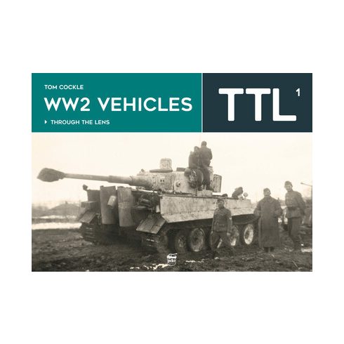 Tom Cockle: WW2 Vehicles Through the Lens Vol. 1 - Through the Lens