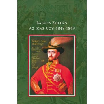 Babucs Zoltán: Az igaz ügy: 1848-1849