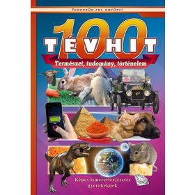   Ismeretterjesztő: 100 tévhit - Képes ismeretterjesztés gyerekeknek /Fedezzük fel együtt!