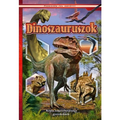 Ismeretterjesztő: Dinoszauruszok - Képes ismeretterjesztés gyerekeknek /Fedezzük fel együtt!