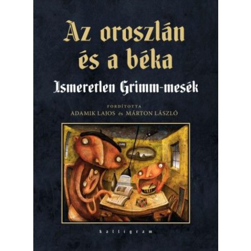 Wilhelm Carl Grimm  - Jacob Grimm: Az oroszlán és a béka - Ismeretlen Grimm-mesék