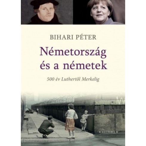 Bihari Péter: Németország és a németek. 500 év Luthertől Merkelig