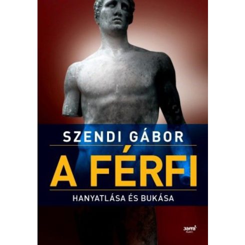 Szendi Gábor: A férfi hanyatlása és bukása