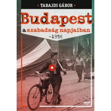 Tabajdi Gábor: Budapest a szabadság napjaiban- 1956