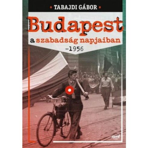 Tabajdi Gábor: Budapest a szabadság napjaiban- 1956