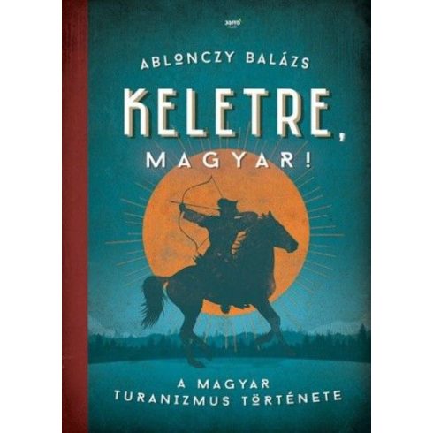 Ablonczy Balázs: Keletre, magyar!