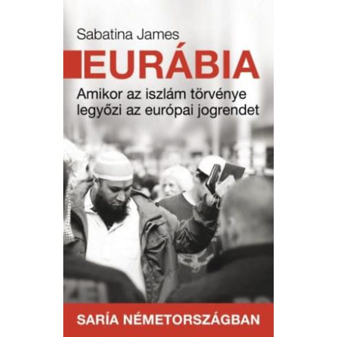 Sabatina James: Eurábia - Amikor az iszlám törvénye legyőzi az európai jogrendet