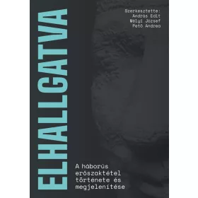   ELHALLGATVA - A HÁBORÚS ERŐSZAKTÉTEL TÖRTÉNETE ÉS MEGJELENÍTÉSE