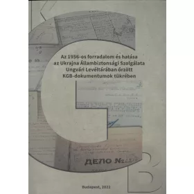   VÁRADI NATÁLIA[SZERK.]: AZ 1956-OS FORRADALOM ÉS HATÁSA AZ UKRAJNA ÁLLAMBIZTONSÁGI SZOLGÁLATA UNGVÁRI LE