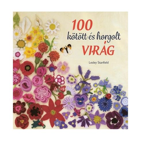 Lesley Stanfield: 100 kötött és horgolt virág - Színpompás virággyűjtemény ruhák, kiegészítők, párnák és takarók díszítésére