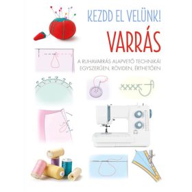   Kezdd el velünk! VARRÁS - A ruhavarrás alapvető technikái egyszerűen, röviden, érthetően