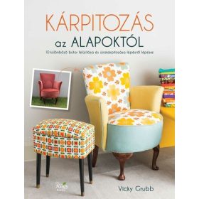   Vicky Grubb: Kárpitozás az alapoktól - 10 különböző bútor felújítása és újrakárpitozása lépésről lépésre