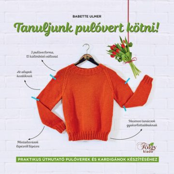   Babette Ulmer: Tanuljunk pulóvert kötni! - Praktikus útmutató pulóverek és kardigánok készítéséhez