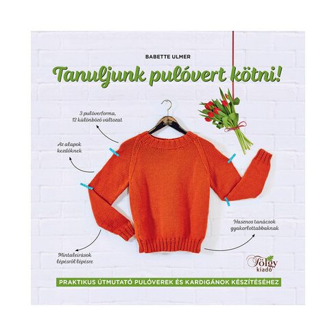 Babette Ulmer: Tanuljunk pulóvert kötni! - Praktikus útmutató pulóverek és kardigánok készítéséhez