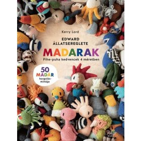   Kerry Lord: Edward állatsereglete - Madarak - 50 madár horgolásmintája - pihe-puha kedvencek 4 méretben