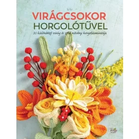   Li Li: Virágcsokor horgolótűvel - 35 különböző virág és zöld növény horgolásmintája