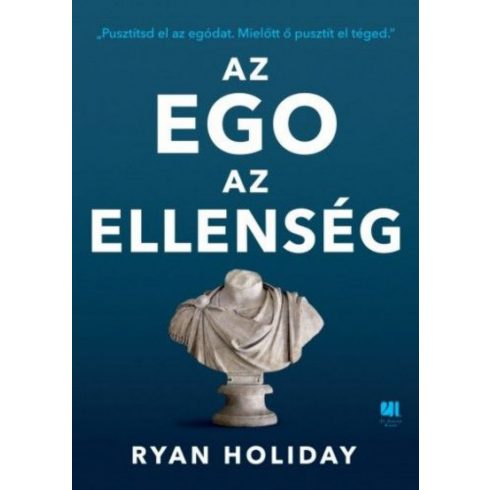 Ryan Holiday: Az ego az ellenség - Pusztítsd el az egódat. Mielőtt ő pusztít el téged.