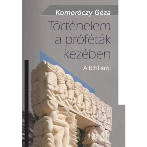 Komoróczy Géza: Történelem a próféták kezében - A Bibliáról