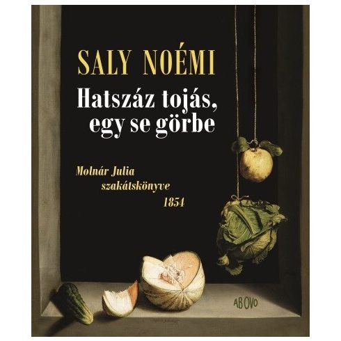 Saly Noémi: Hatszáz tojás, egy se görbe - Molnár Julia szakátskönyve - 1854