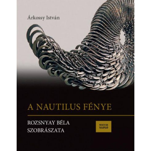 Árkossy István: A Nautilus fénye - Rozsnyay Béla szobrászata