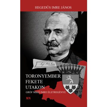   Hegedűs Imre János: Toronyember fekete utakon - Gróf Mikó Imre életregénye