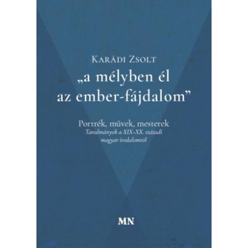 KARÁDI ZSOLT: A MÉLYBEN ÉL AZ EMBER-FÁJDALOM - PORTRÉK, MŰVEK, MESTEREK (TANULMÁNYOK)