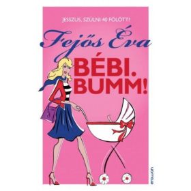 Fejős Éva: Bébi. Bumm! - Jesszus, szülni 40 fölött?