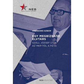   ANDREIDES GÁBOR: EGY MEGBÍZHATÓ ELVTÁRS - SZÁLL JÓZSEF ÚTJA AZ MKP-TÓL A P2-IG