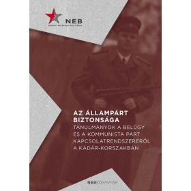   AZ ÁLLAMPÁRT BIZTONSÁGA - TANULMÁNYOK A BELÜGY ÉS A KOMMUNISTA PÁRT KAPCSOLATREN