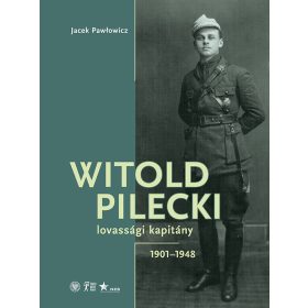   PAWLOWICZ, JACEK: WITOLD PILECKI - LOVASSÁGI KAPITÁNY 1901-1948