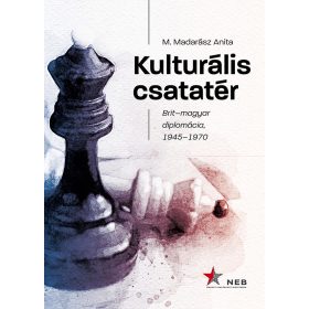   M. MADARÁSZ ANITA: KULTURÁLIS CSATATÉR - BRIT-MAGYAR DIPLOMÁCIA, 1945-1970