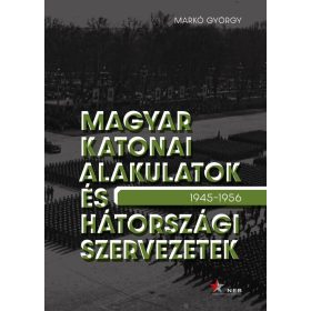   Markó György: Magyar katonai alakulatok és hátországi szervezetek (1945–1956)