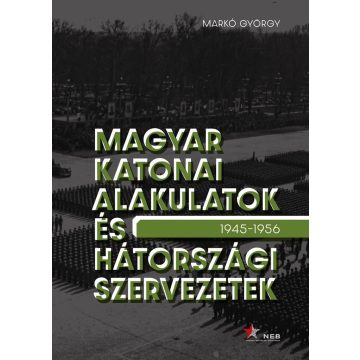   Markó György: Magyar katonai alakulatok és hátországi szervezetek (1945–1956)