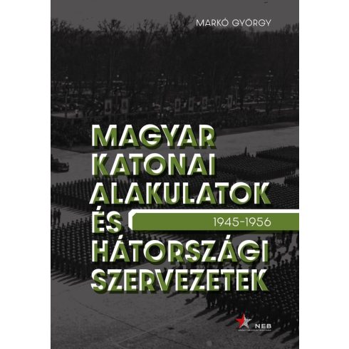 Markó György: Magyar katonai alakulatok és hátországi szervezetek (1945–1956)