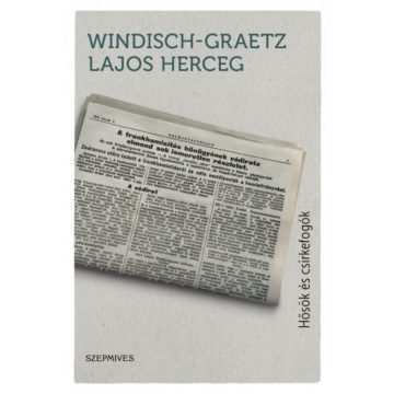 Windisch-Graetz Lajos herceg: Hősök és csirkefogók