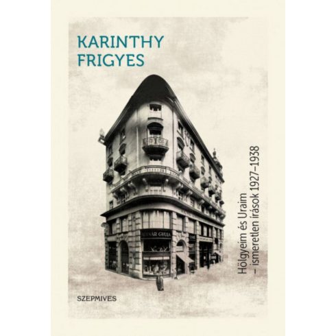 Karinthy Frigyes: Hölgyeim és Uraim - Ismeretlen művek 1927-1938