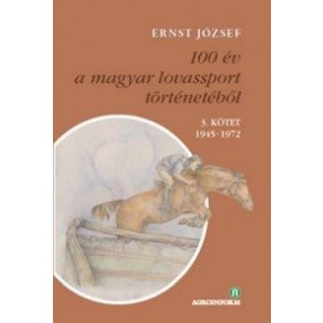   Ernst József: 100 év a magyar lovassport történetéből III. kötet 1945-1972 - CD-melléklettel