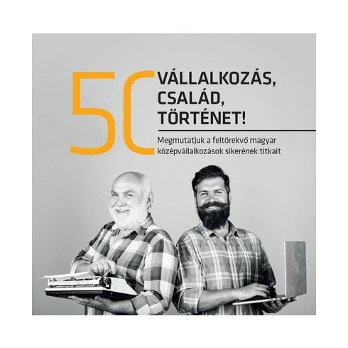 Válogatás: 50 vállalkozás, 50 család, 50 történet - Megmutatjuk a feltörekvő magyar középvállalkozások sikerének titkait