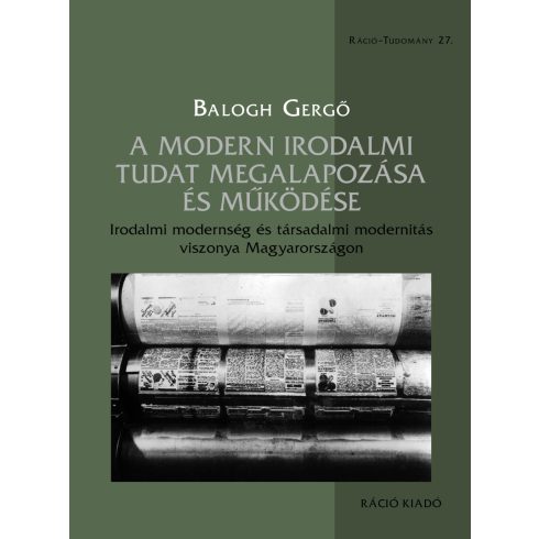 BALOGH GERGŐ: A MODERN IRODALMI TUDAT MEGALAPOZÁSA ÉS MŰKÖDÉSE