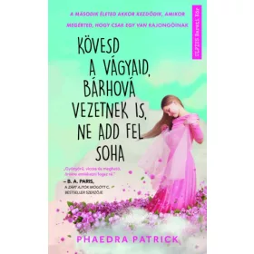   Phaedra Patrick: Kövesd a vágyaid, bárhová vezetnek is, ne add fel soha