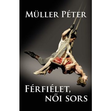 Müller Péter: Férfiélet, női sors