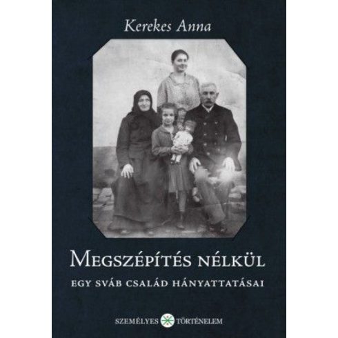 Kerekes Anna: Megszépítés nélkül - Egy sváb család hányattatásai