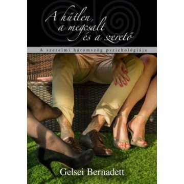   Gelsei Bernadett: A hűtlen, a megcsalt és a szerető - A szerelmi háromszög pszichológiája
