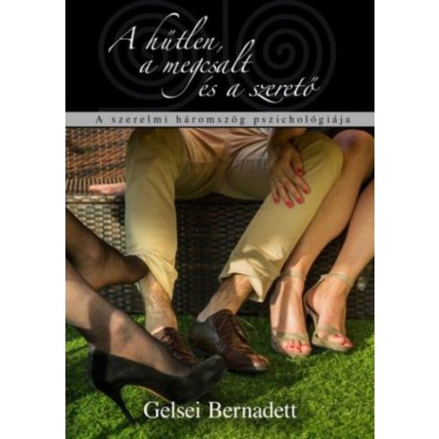 Gelsei Bernadett: A hűtlen, a megcsalt és a szerető - A szerelmi háromszög pszichológiája