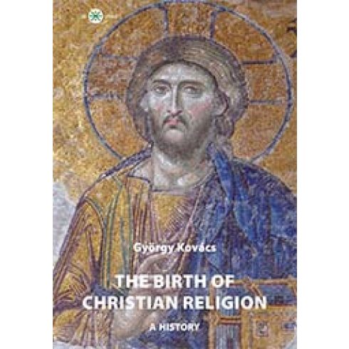 Kovács György: The birth of christian religion: A history