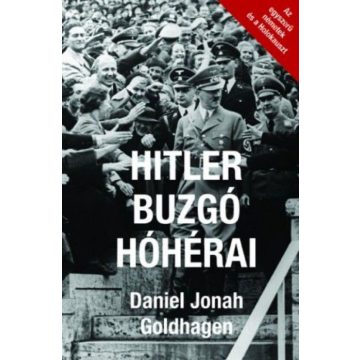   Daniel Jonah Goldhagen: Hitler buzgó hóhérai - Az egyszerű németek és a Holokauszt